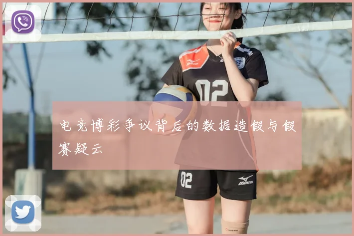 电竞博彩争议背后的数据造假与假赛疑云