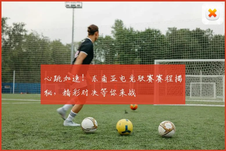 心跳加速！东南亚电竞联赛赛程揭秘，精彩对决等你来战