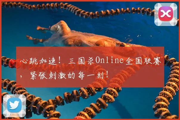 心跳加速！三国杀Online全国联赛，紧张刺激的每一刻！