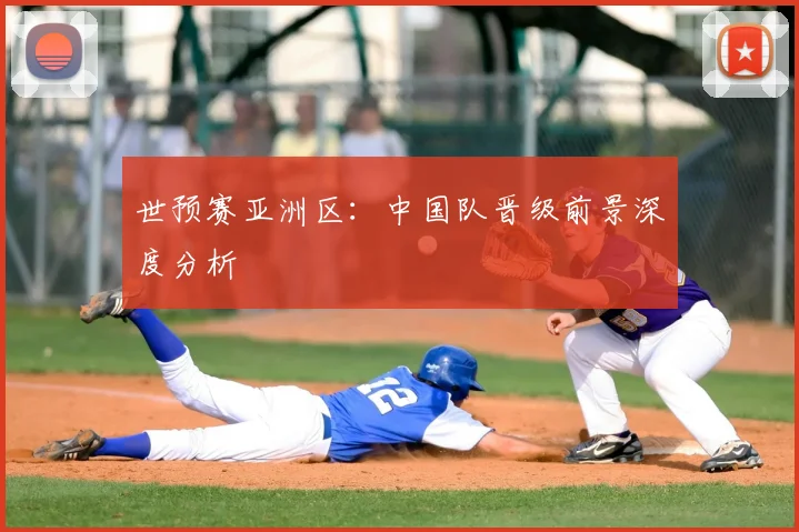 世预赛亚洲区：中国队晋级前景深度分析