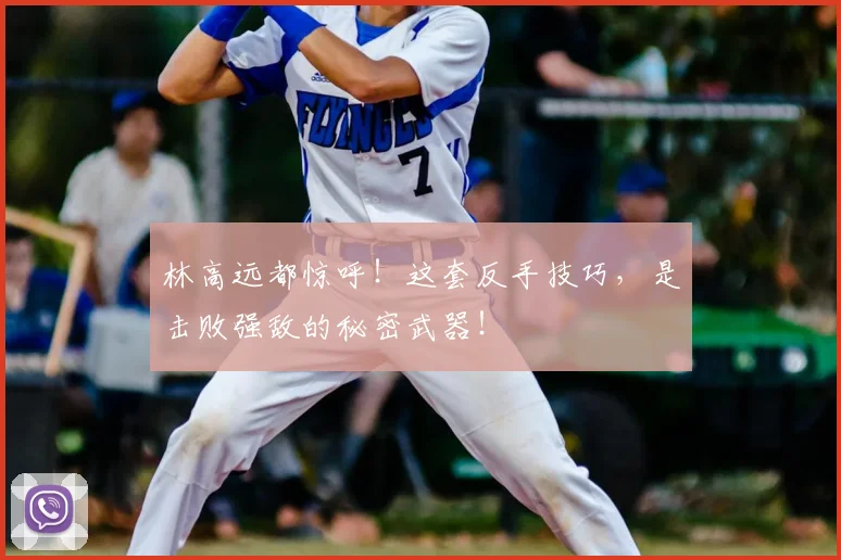 林高远都惊呼！这套反手技巧，是击败强敌的秘密武器！
