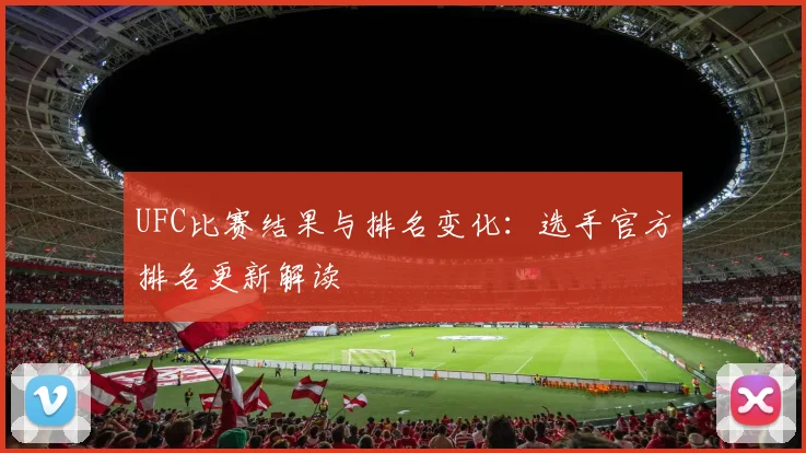 UFC比赛结果与排名变化：选手官方排名更新解读