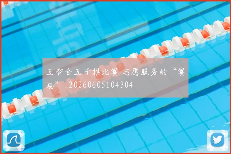 五智会五子棋比赛 志愿服务的“赛场”_20260605104304