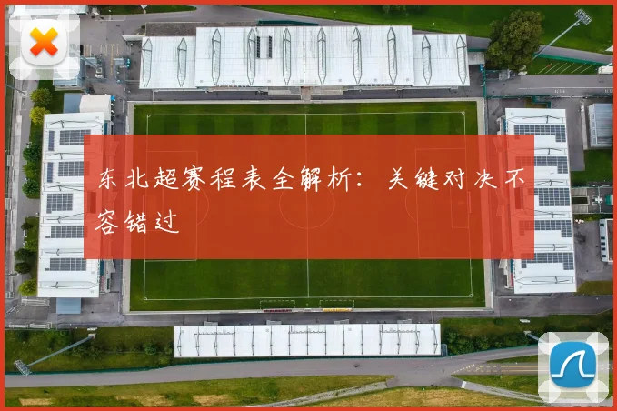 东北超赛程表全解析：关键对决不容错过