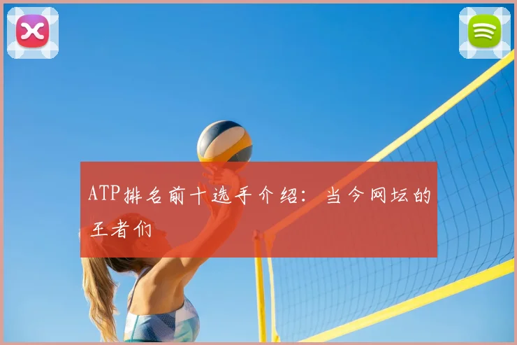 ATP排名前十选手介绍：当今网坛的王者们