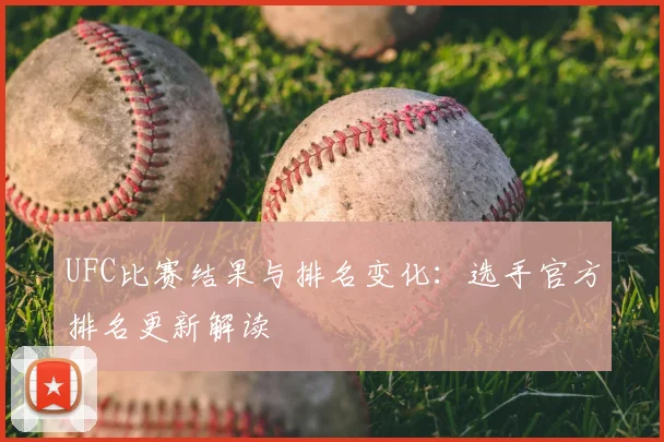 UFC比赛结果与排名变化：选手官方排名更新解读
