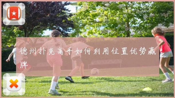 德州扑克高手如何利用位置优势赢牌