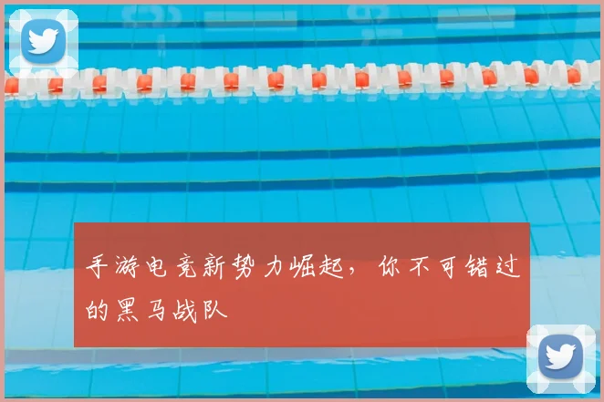 手游电竞新势力崛起，你不可错过的黑马战队