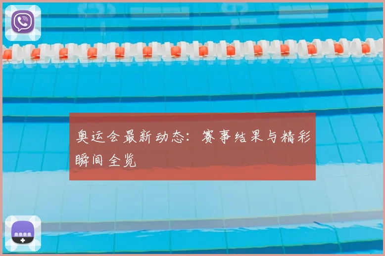 奥运会最新动态：赛事结果与精彩瞬间全览