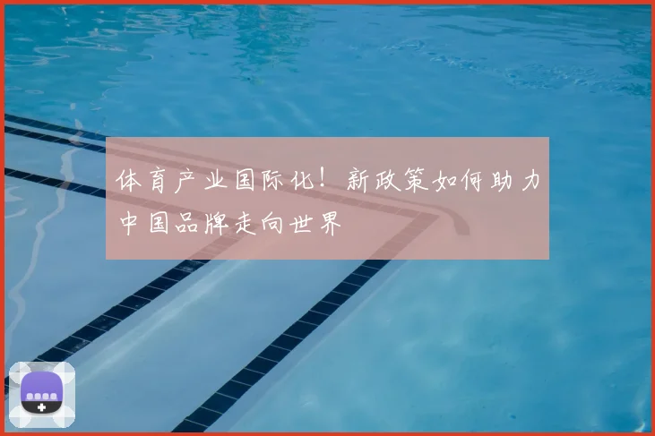 体育产业国际化！新政策如何助力中国品牌走向世界