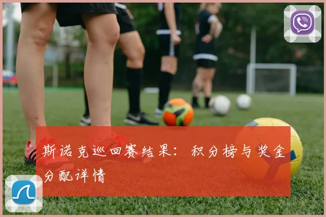 斯诺克巡回赛结果：积分榜与奖金分配详情