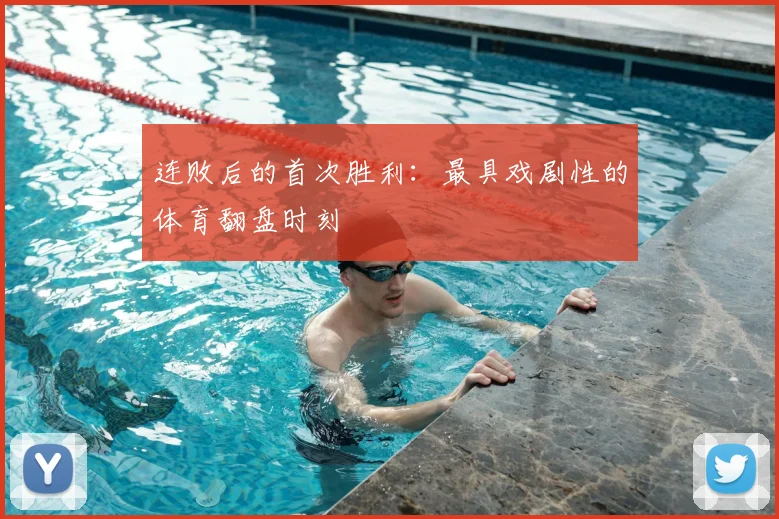 连败后的首次胜利：最具戏剧性的体育翻盘时刻