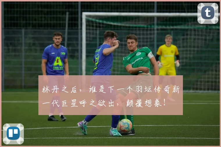 林丹之后，谁是下一个羽坛传奇新一代巨星呼之欲出，颠覆想象！