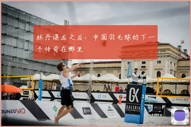林丹谌龙之后，中国羽毛球的下一个传奇在哪里