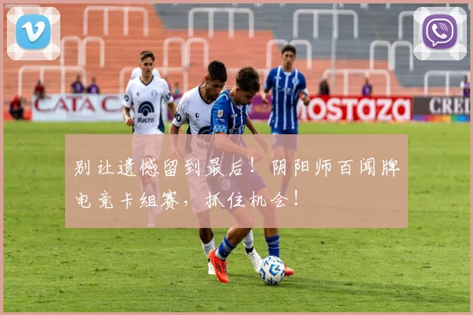 别让遗憾留到最后！阴阳师百闻牌电竞卡组赛，抓住机会！