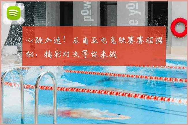 心跳加速！东南亚电竞联赛赛程揭秘，精彩对决等你来战