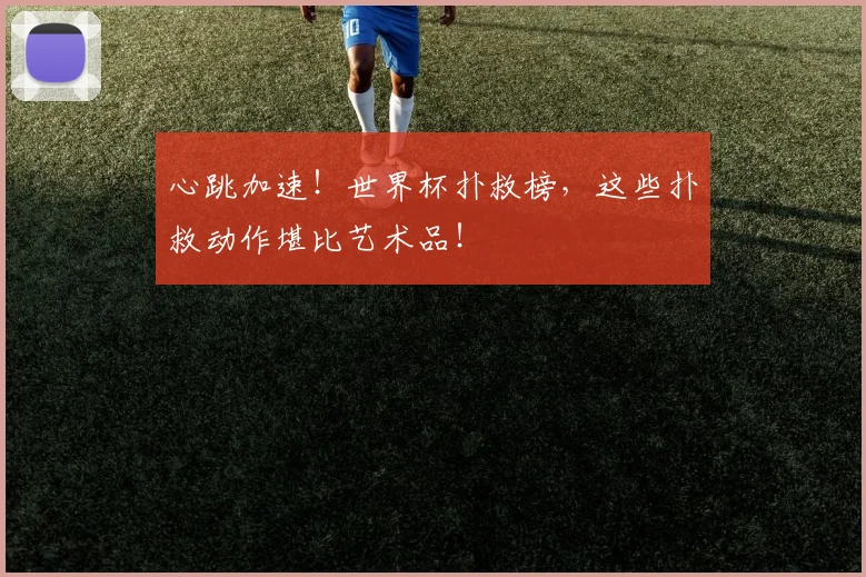心跳加速！世界杯扑救榜，这些扑救动作堪比艺术品！