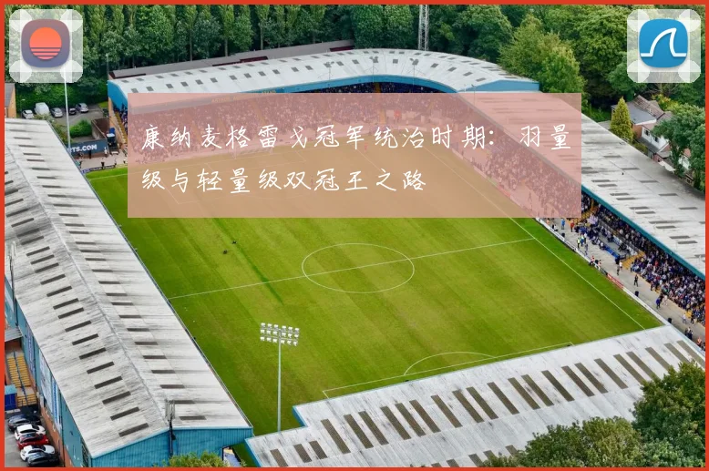 康纳麦格雷戈冠军统治时期：羽量级与轻量级双冠王之路