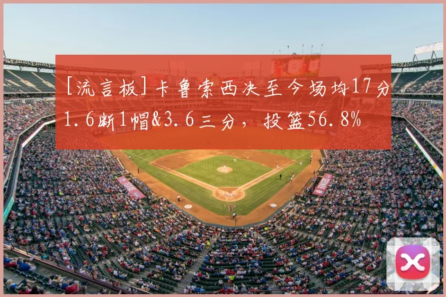 [流言板]卡鲁索西决至今场均17分1.6断1帽&3.6三分，投篮56.8%