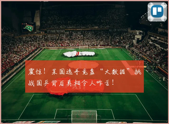 震惊！某国选手竟靠“大数据”挑战国乒背后真相令人咋舌！