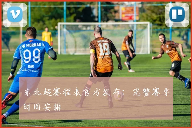 东北超赛程表官方发布：完整赛季时间安排