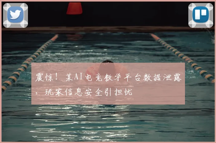 震惊！某AI电竞教学平台数据泄露，玩家信息安全引担忧